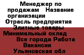 Менеджер по продажам › Название организации ­ ART REAL › Отрасль предприятия ­ Элитные товары › Минимальный оклад ­ 40 000 - Все города Работа » Вакансии   . Ульяновская обл.,Барыш г.